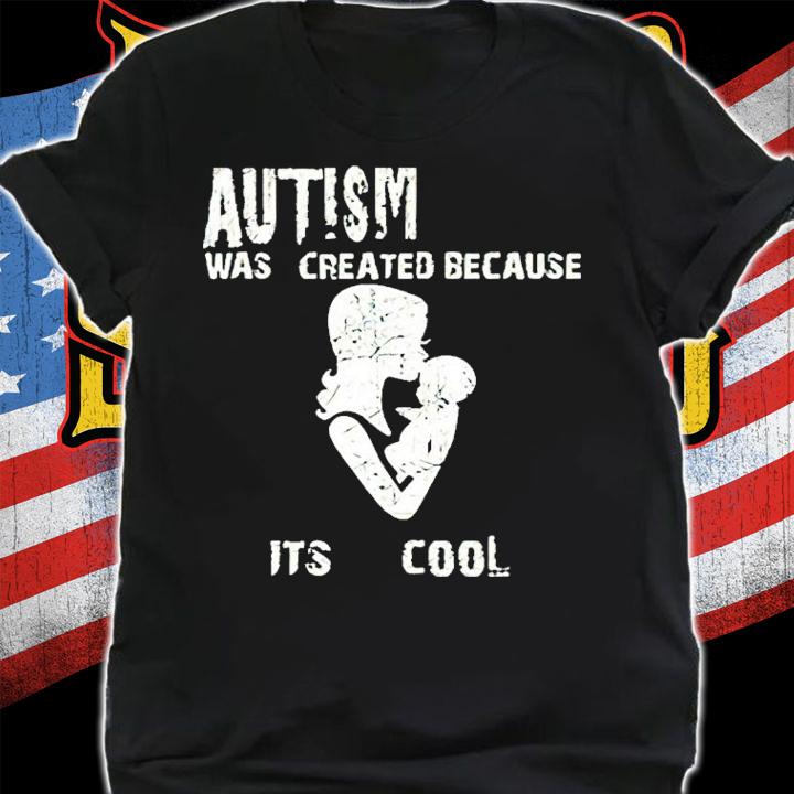 Autism Was Created Because It's Cool Shirt t-shirt shirt