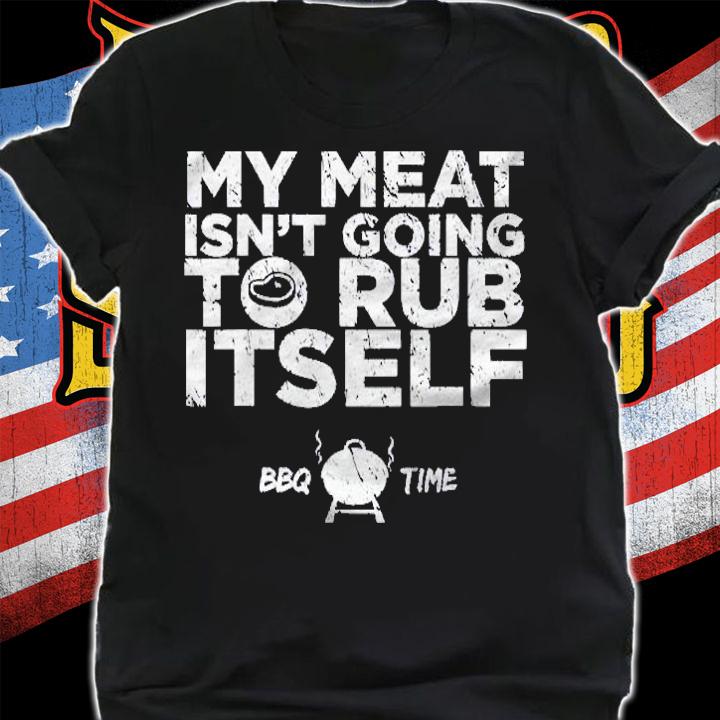 Bbq  My Meat Isnt Going To Rub Itself (Distressed Look) shirt t-shirt shirt