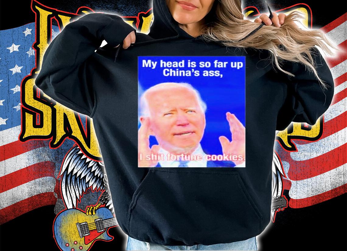 Biden My Head Is So Far Up Chinas Ass I Shit Fortune Cookies T-Shirt t-shirt hoodie