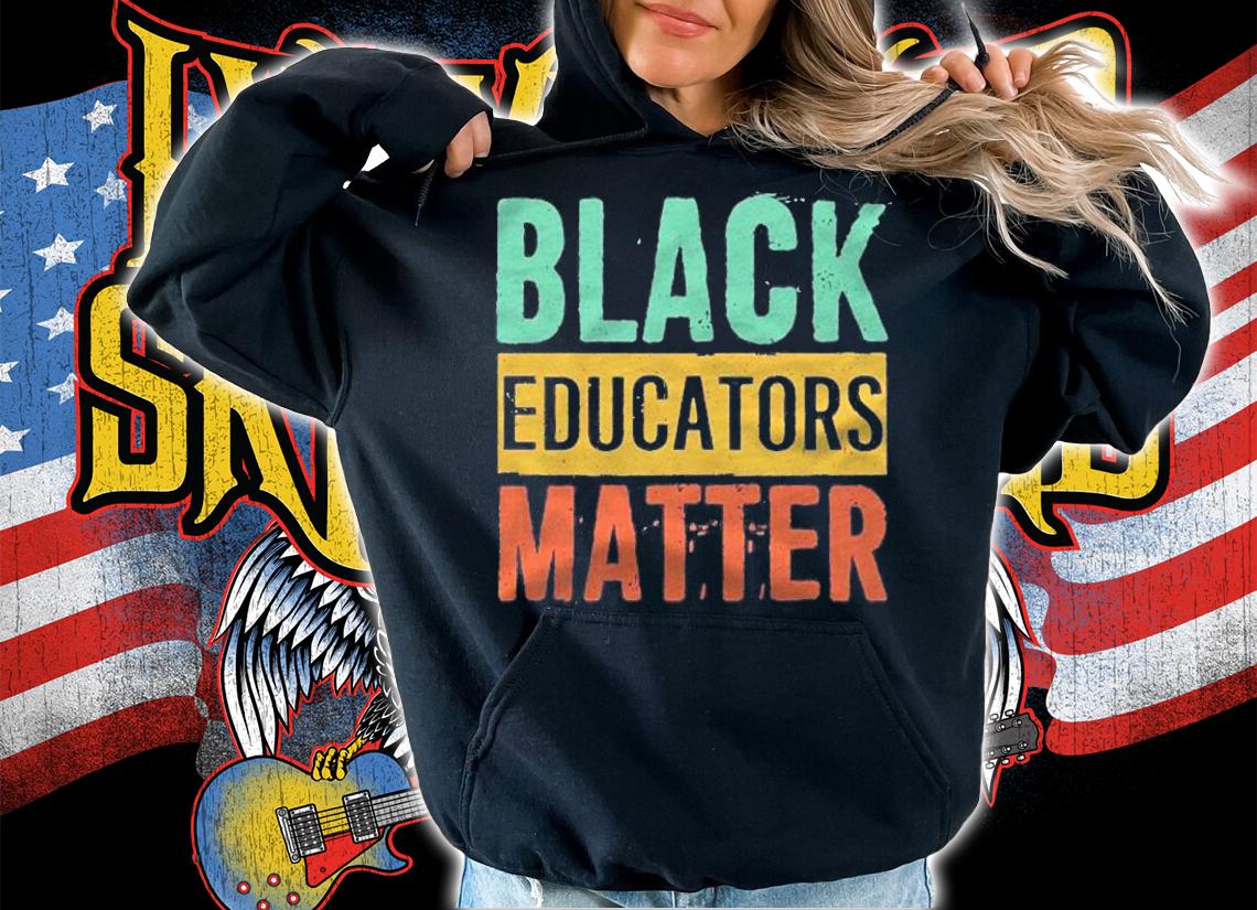 Black History Gifts Black Pride Black Educators Matter Shirt t-shirt hoodie