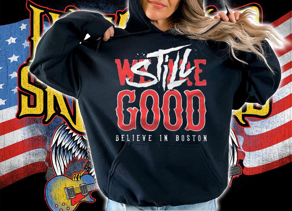 Boston Red Sox we are good believe in baseball still good T-shirt t-shirt hoodie
