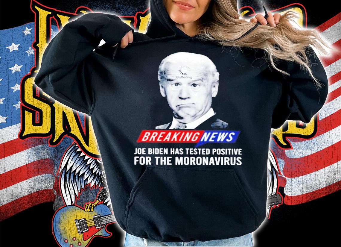 Breaking News Joe Biden Has Tested Positive For The Mornavirus Shirt t-shirt hoodie