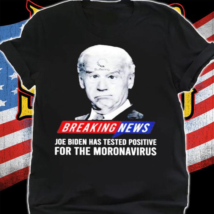 Breaking News Joe Biden Has Tested Positive For The Mornavirus Shirt t-shirt shirt