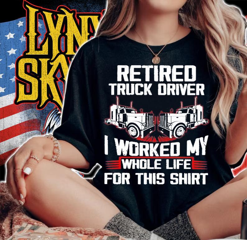 Retired Truck Driver I Worked My Whole Life For This Shirt t-shirt woman shirt