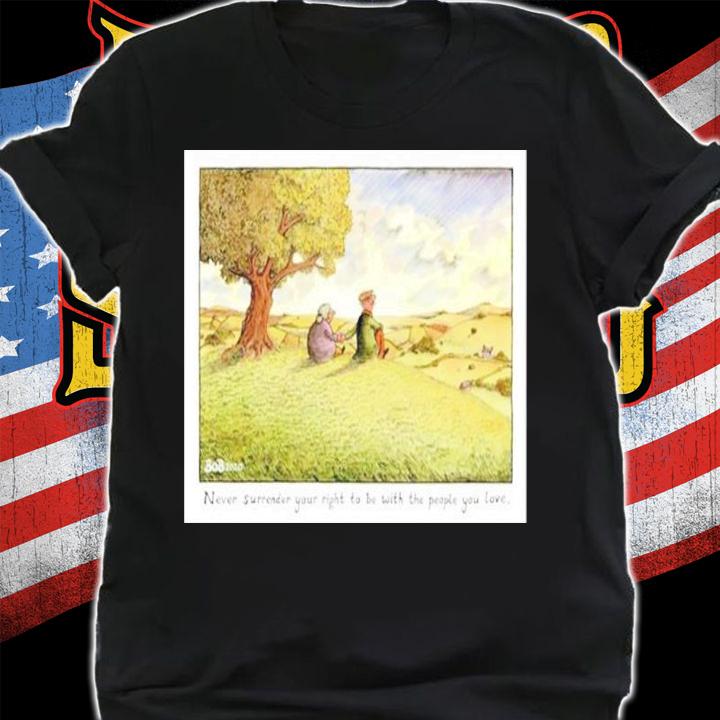 Denise Welch Never Surrender Your Right To Be With The People You Love Shirt t-shirt