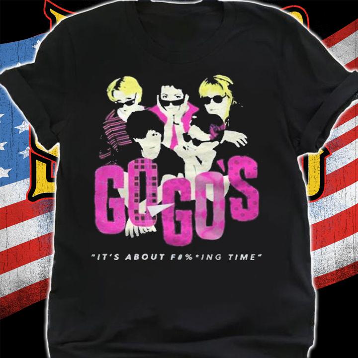 Go Go's it's about fucking time T-shirt t-shirt