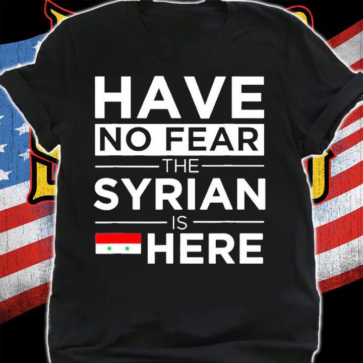 Have No Fear The Syrian Is Here Proud Syria T-Shirt t-shirt