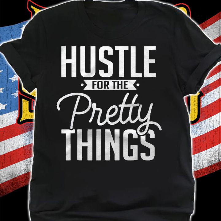 Hustle For The Pretty Things Hustle For Women Shirt t-shirt