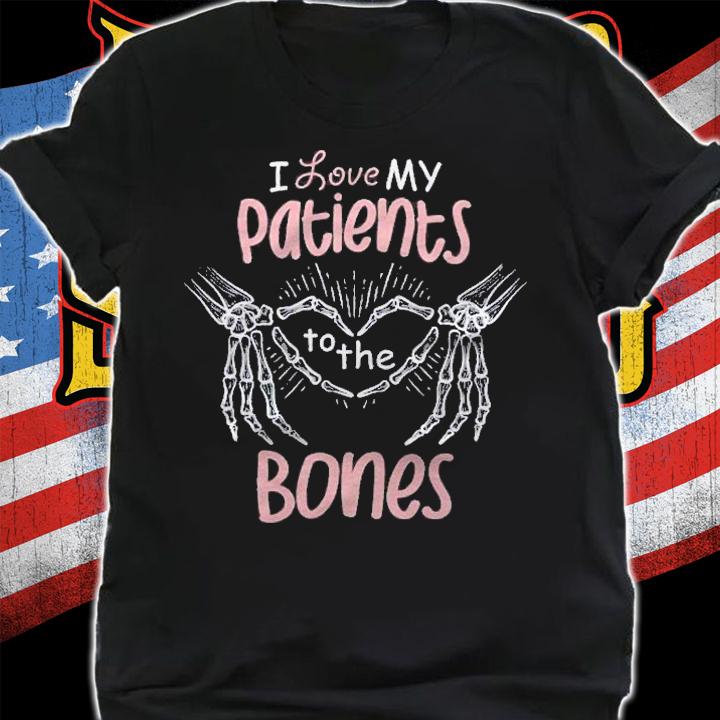 I Love My Patients To The Bones Chiropractor Osteopath Shirt t-shirt