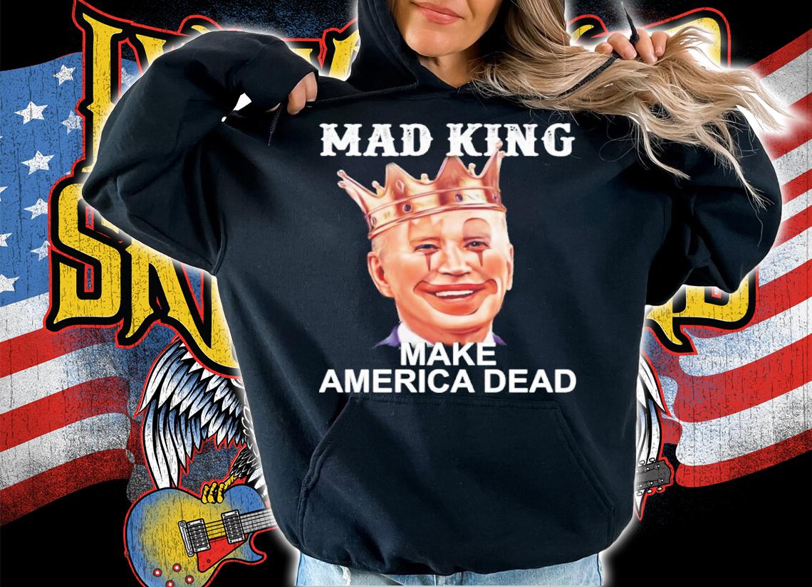 Joe Biden Mad King Make America Dead Shirt t-shirt hoodie