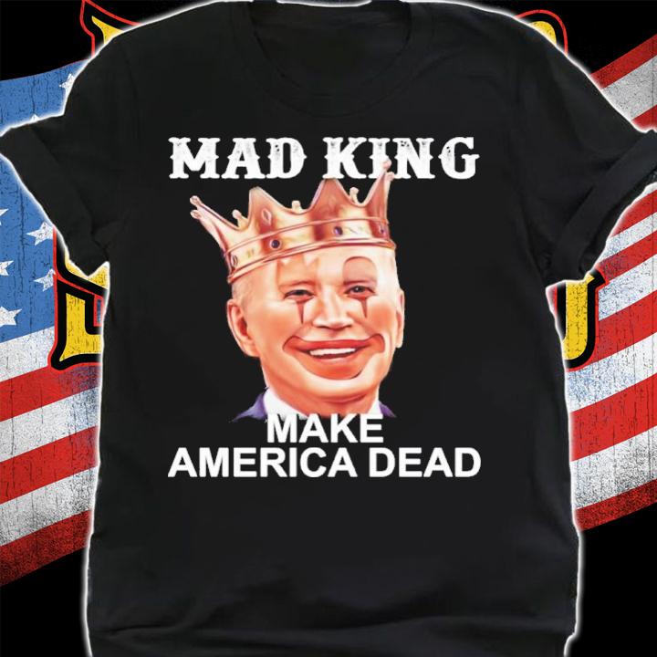 Joe Biden Mad King Make America Dead Shirt t-shirt shirt