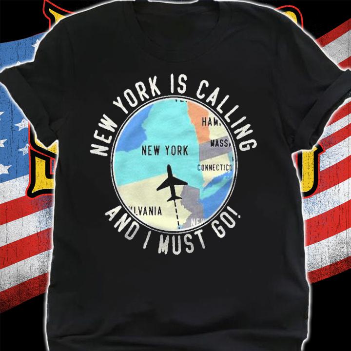 New York Is Calling And I Must Go New York State Shirt t-shirt
