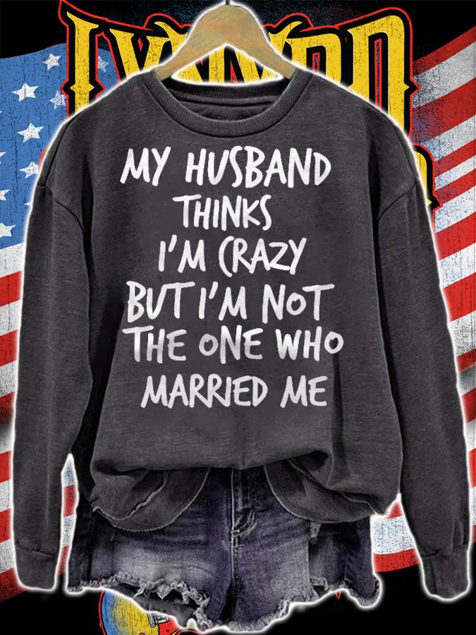 Womens Husband Thinks Im Crazy But Im Not The One Who Married Me Shirt t-shirt sweatshirt