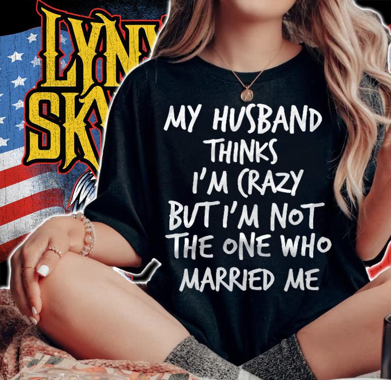 Womens Husband Thinks Im Crazy But Im Not The One Who Married Me Shirt t-shirt woman shirt