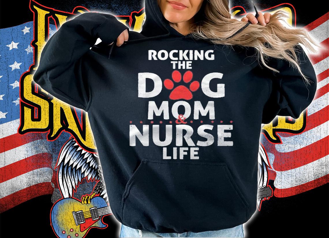 Womens Rocking The Dog Mom & Nurse Life Funny Dog Lover Nursing Shirt t-shirt hoodie