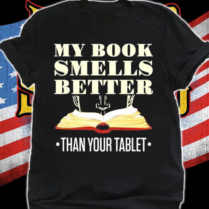My Book Smells Better Than Your Tablet Book Lover Bookaholic T-Shirt t-shirt