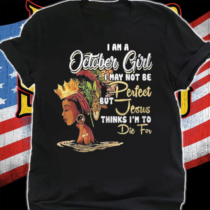 Womens I Am A October Girl I May Not Be Perfect Birthday Shirt t-shirt