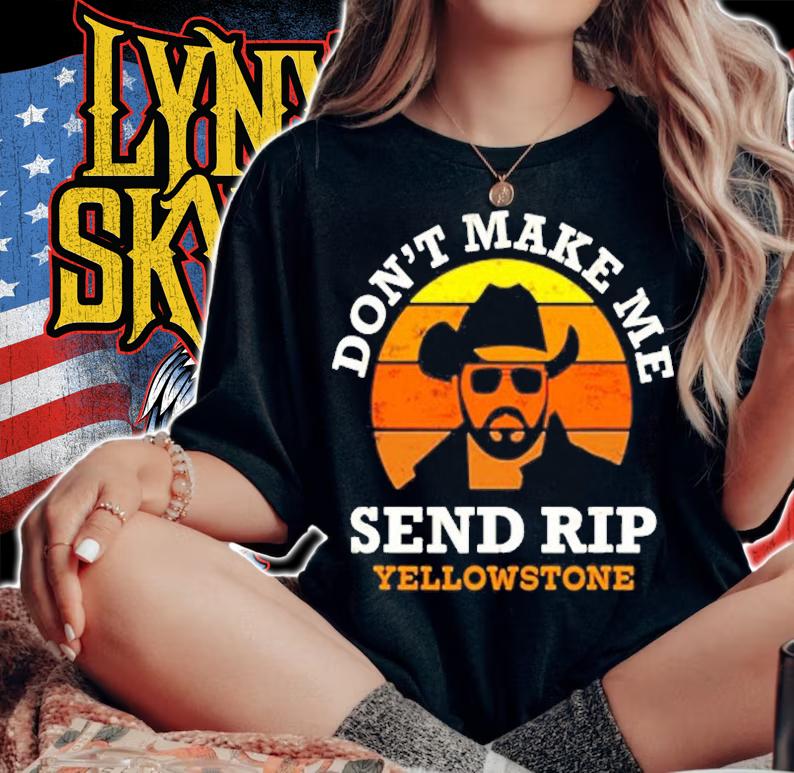 Dont Make Me Send Rip Yellowstone T-Shirt t-shirt woman shirt