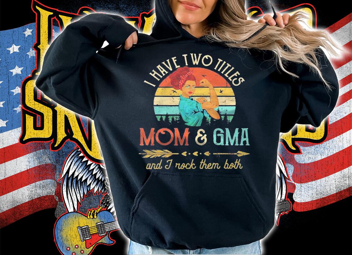 I Have Two Titles Mom And Gma Women Vintage Decor Grandma Shirt t-shirt hoodie