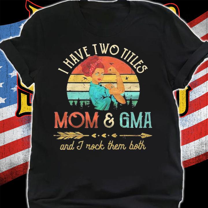 I Have Two Titles Mom And Gma Women Vintage Decor Grandma Shirt t-shirt shirt