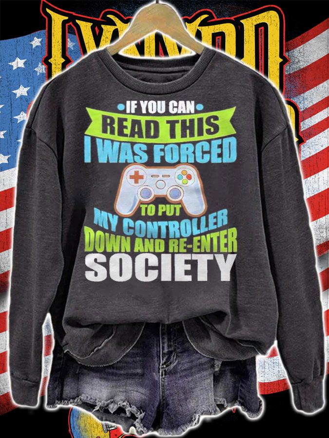 If you can read this I was forced to put my controller down and re-enter society T-shirt t-shirt sweatshirt