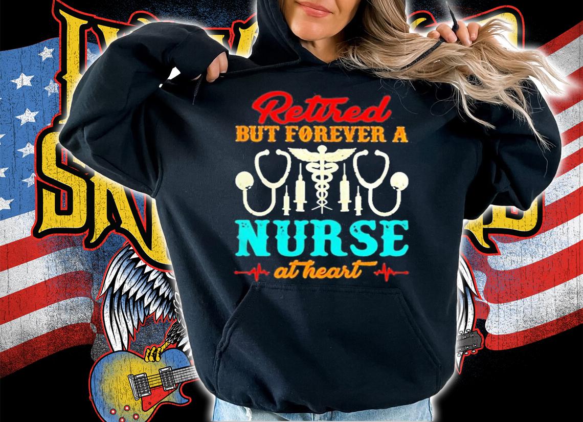 Retired But Forever A Nurse At Heart T-Shirt t-shirt hoodie