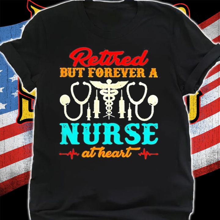 Retired But Forever A Nurse At Heart T-Shirt t-shirt shirt