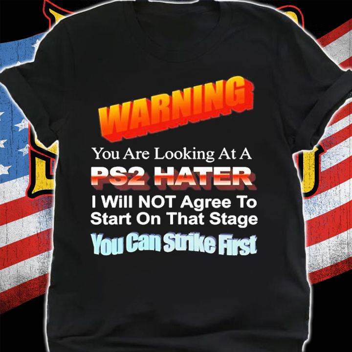 Warning You Are Looking At A Ps2 Hater I Will Not Agree To Start On That Stage You Can Strike First T-Shirt t-shirt