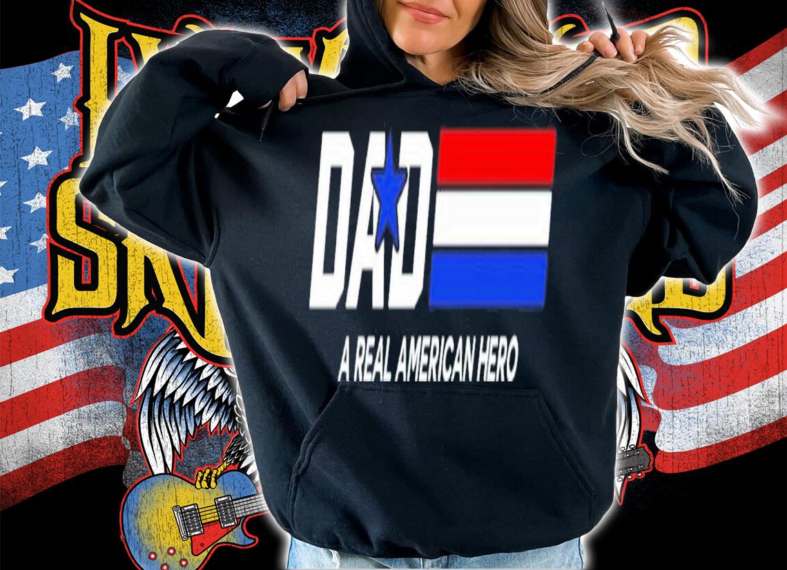 Dad A Real American Hero Shirt t-shirt hoodie