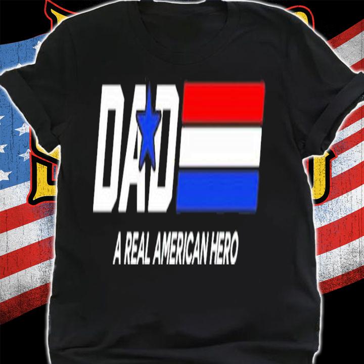 Dad A Real American Hero Shirt t-shirt shirt