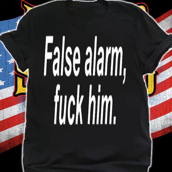 False alarm fuck Him T-shirt t-shirt shirt
