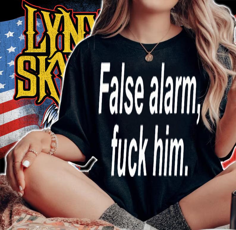 False alarm fuck Him T-shirt t-shirt woman shirt