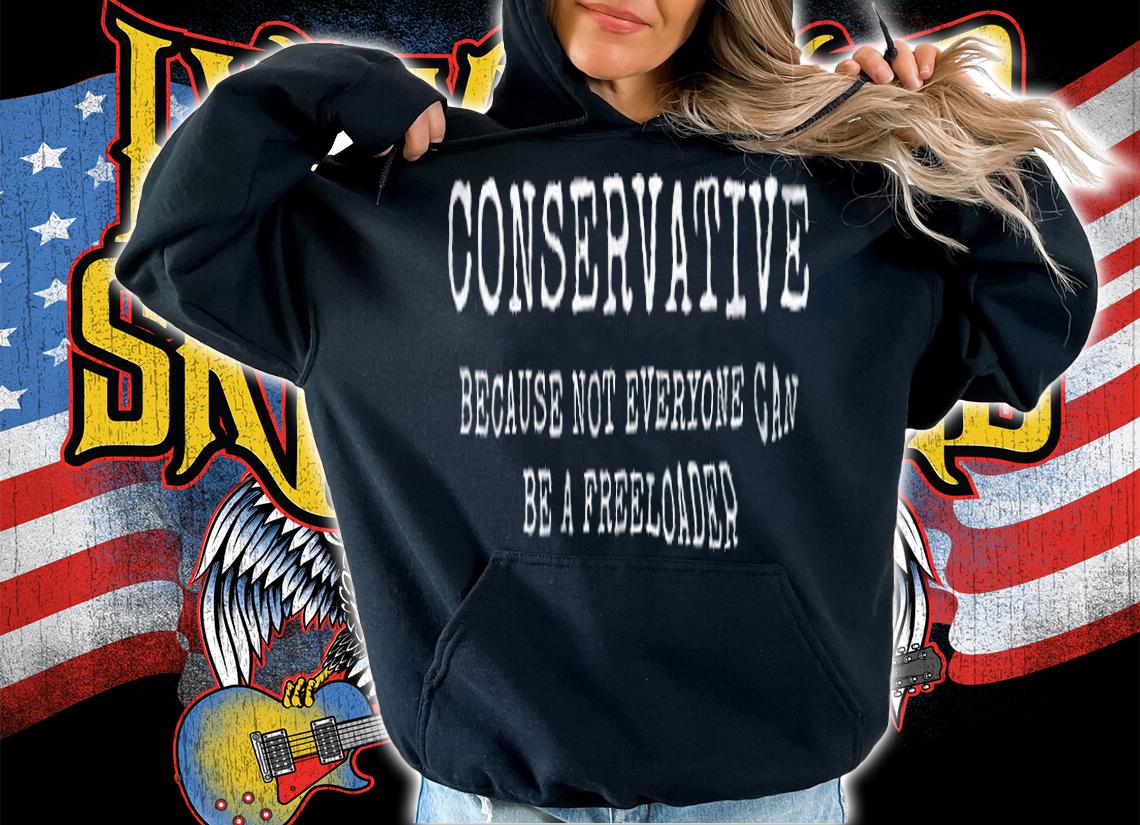 Funny Conservative Because Not Everyone Can Be A Freeloader T-Shirt t-shirt hoodie