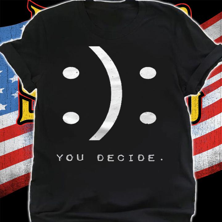 Happy Or Sad You Decide Shirt t-shirt