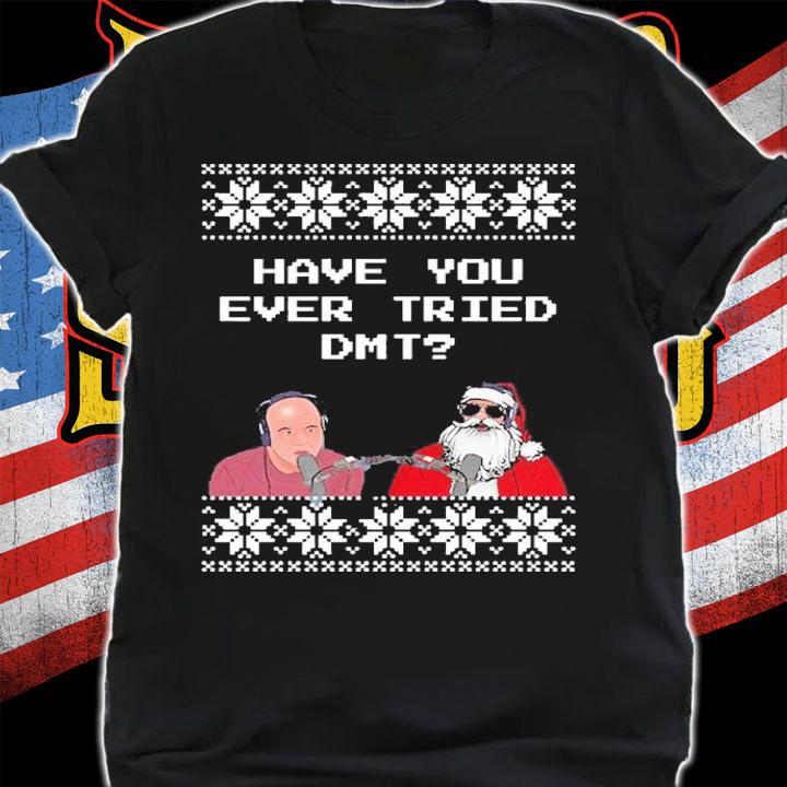Joe Rogan Podcast With Santa Claus Have You Ever Tried DMT Ugly Christmas Shirt t-shirt shirt