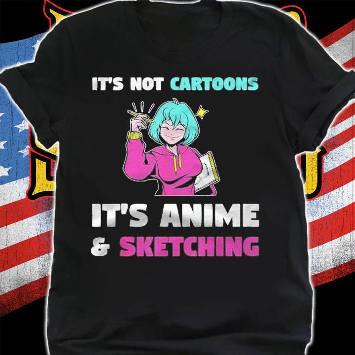 Its Not Cartoons Its Anime And Sketching Manga Gift Shirt t-shirt shirt