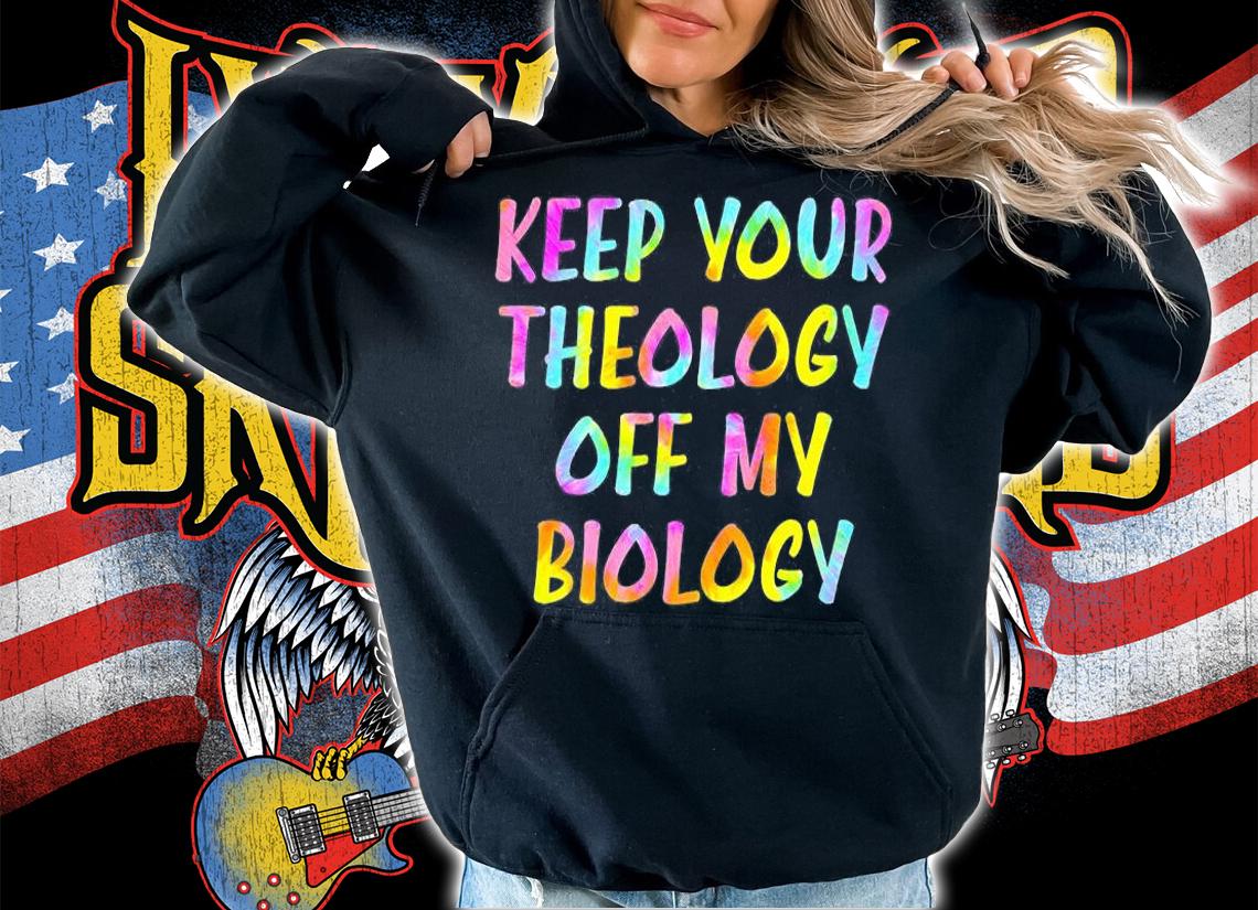 Keep Your Theology Off My Biology Pro Choice My Body T-Shirt t-shirt hoodie