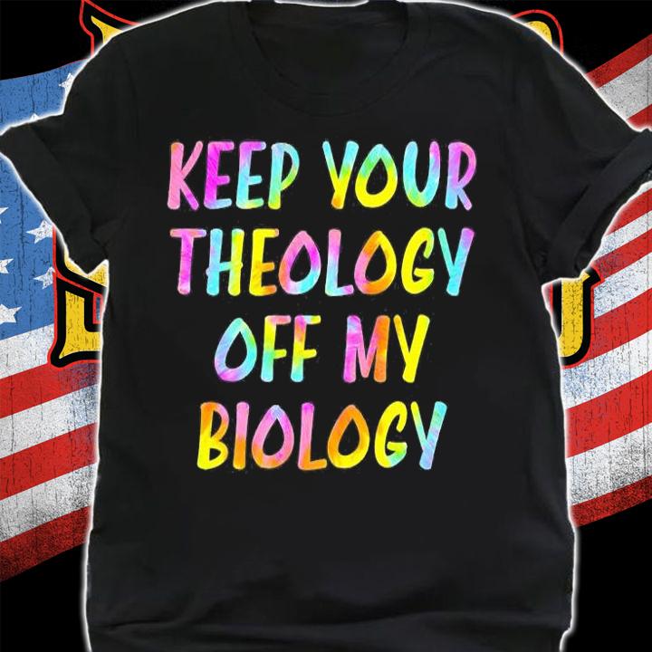 Keep Your Theology Off My Biology Pro Choice My Body T-Shirt t-shirt shirt