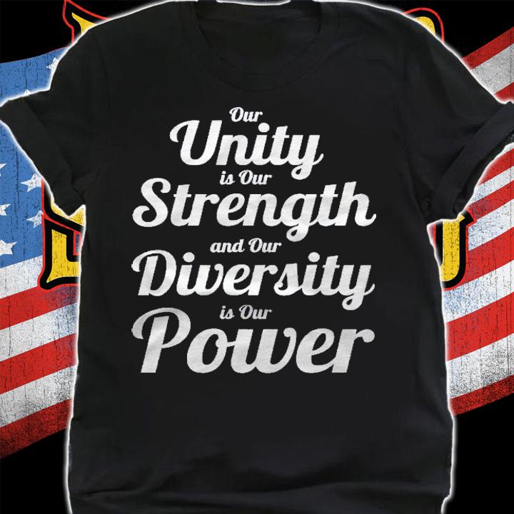 Our Unity Is Our Strength And Our Diversity Is Our Power Shirt t-shirt