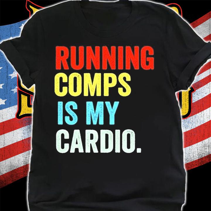 Running Comps Is My Cardio T-Shirt t-shirt