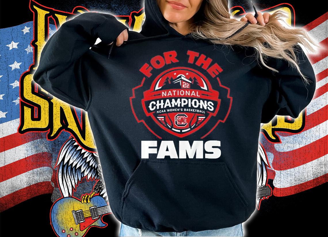 South Carolina For The Fams Champions NCAA Women's Basketball T-Shirt t-shirt hoodie