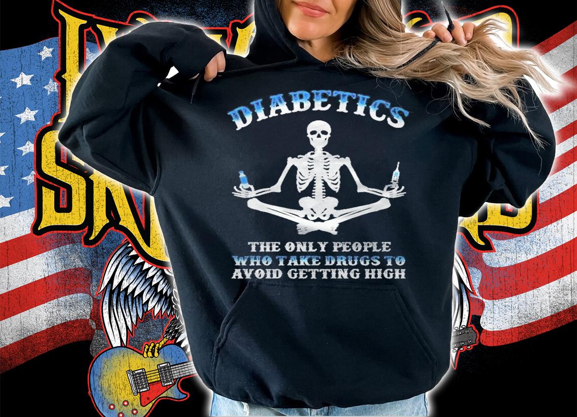 Diabetics The Only People Who Take Drugs To Avoid Getting High Shirt t-shirt