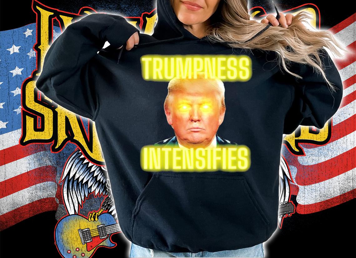 Donald Trump Trumpness Intensifie Shirt t-shirt hoodie