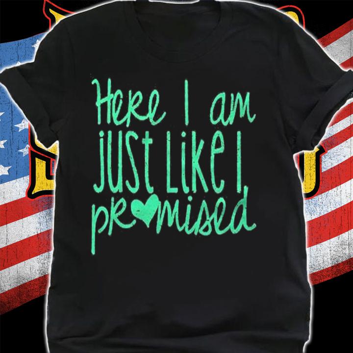 Here I Am Just Like I Promised Shirt t-shirt shirt