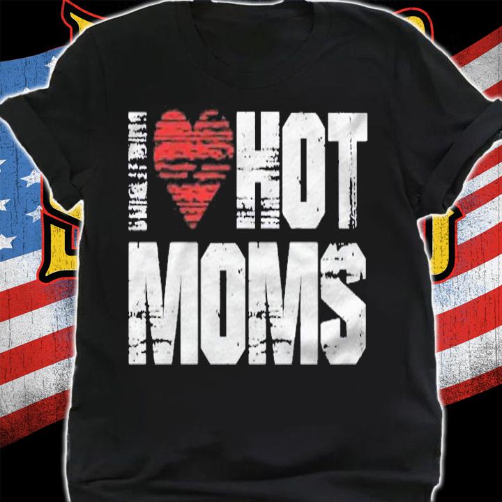 I Love Hot Moms Vintage Heart Shirt t-shirt shirt