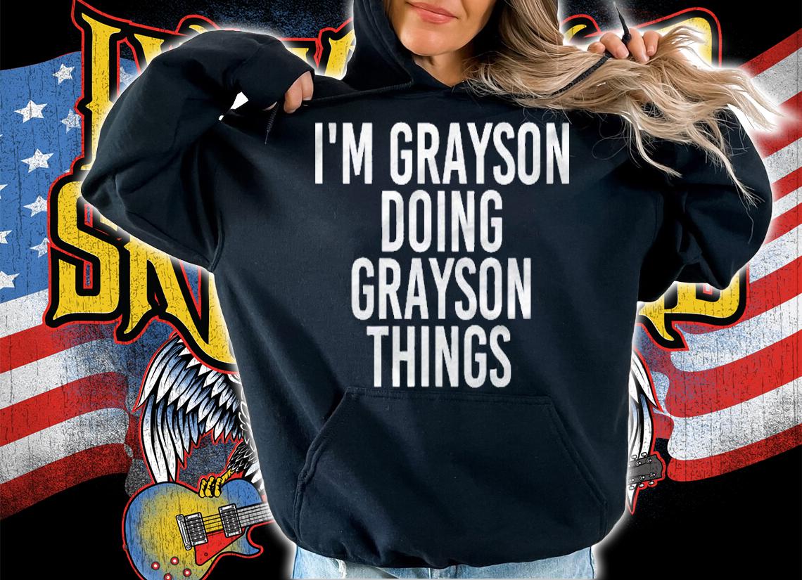 Im Grayson Doing Grayson Things Funny Birthday Gift Idea Shirt t-shirt hoodie
