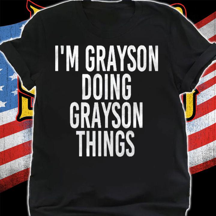 Im Grayson Doing Grayson Things Funny Birthday Gift Idea Shirt t-shirt shirt