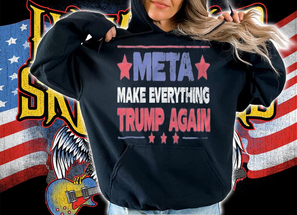 META Make Everything Trump Again T-Shirt t-shirt hoodie