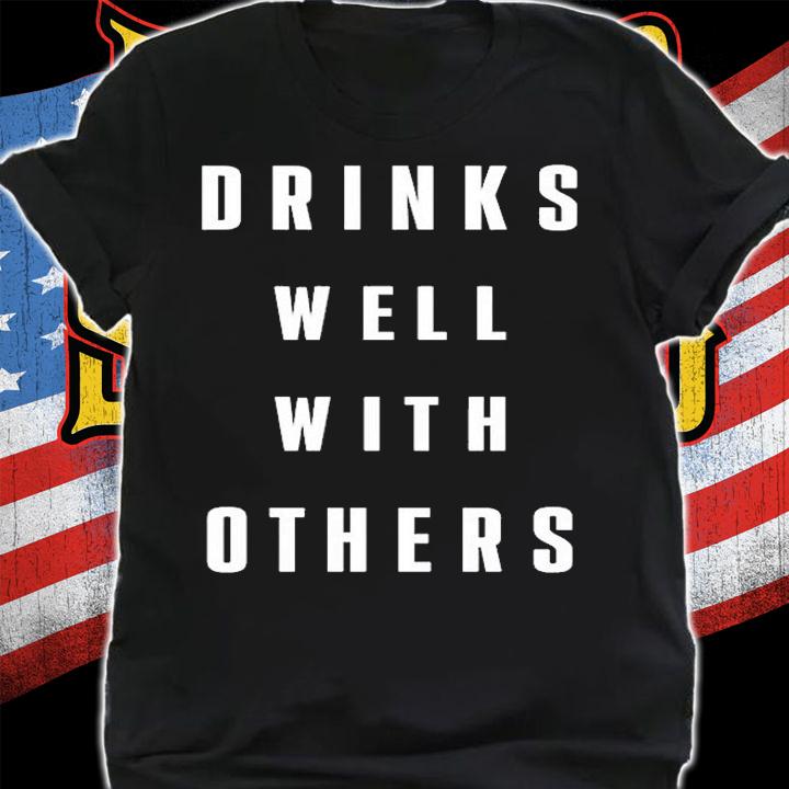 Drinks Well With Others T-Shirt