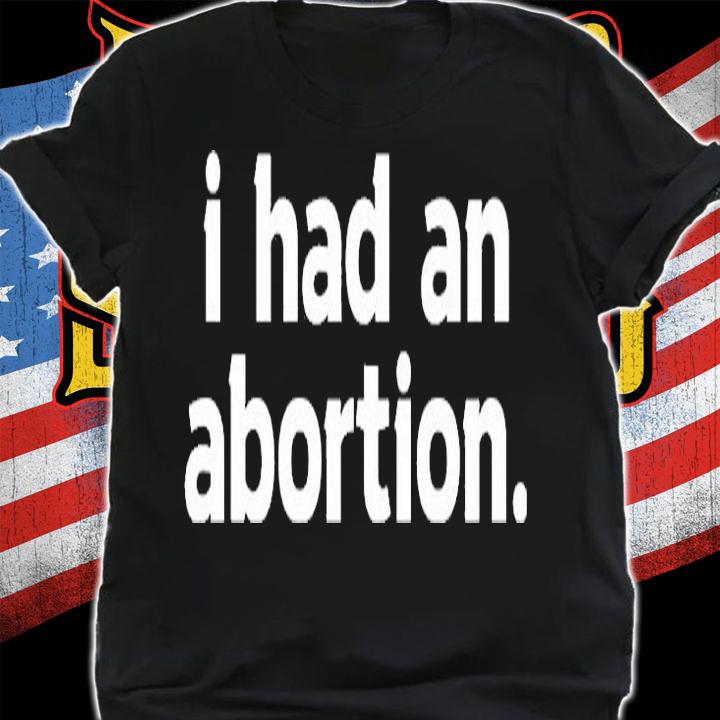 I Had An Abortion T-Shirt